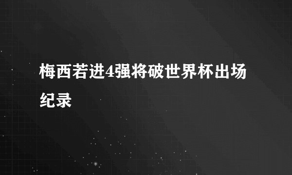 梅西若进4强将破世界杯出场纪录