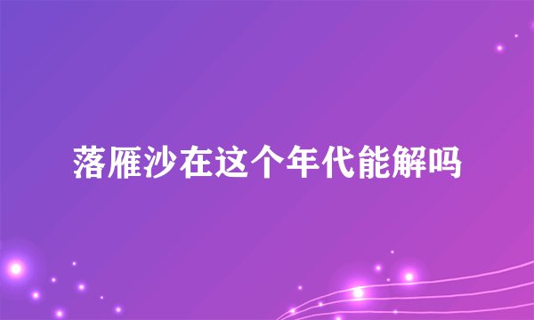 落雁沙在这个年代能解吗