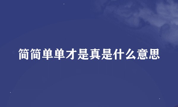简简单单才是真是什么意思
