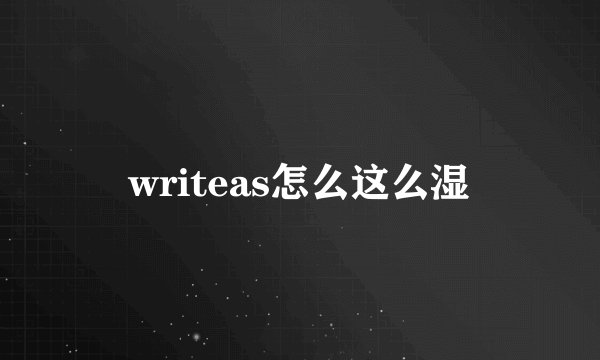 writeas怎么这么湿
