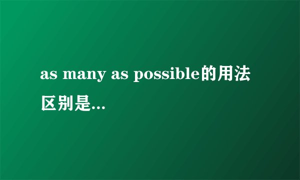 as many as possible的用法区别是什么呢？
