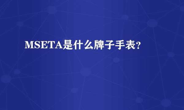 MSETA是什么牌子手表?