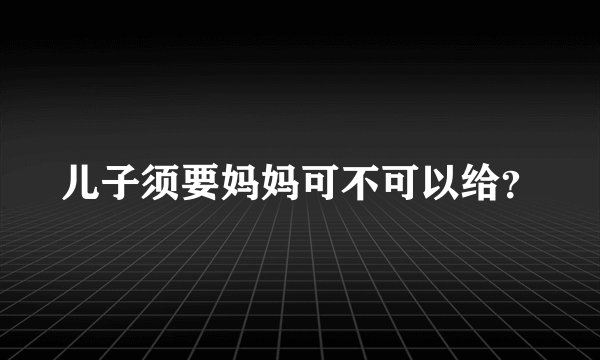 儿子须要妈妈可不可以给？