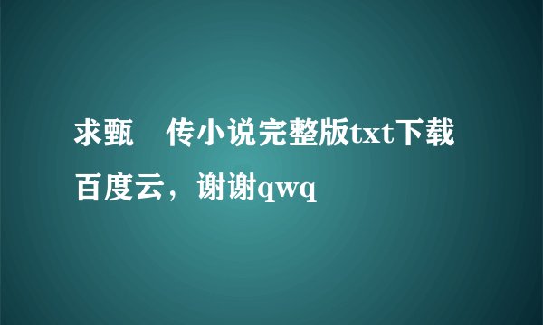 求甄嬛传小说完整版txt下载百度云,谢谢qwq