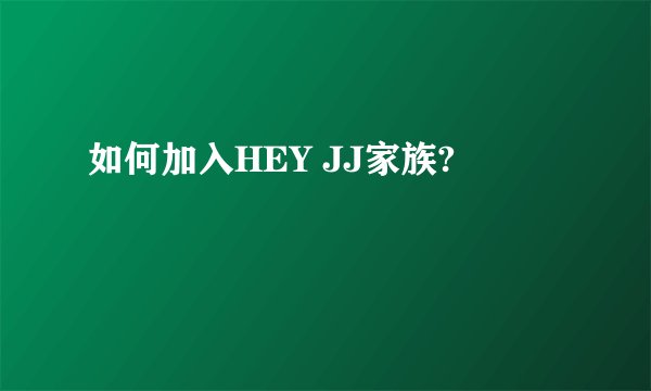 如何加入HEY JJ家族?