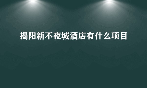 揭阳新不夜城酒店有什么项目