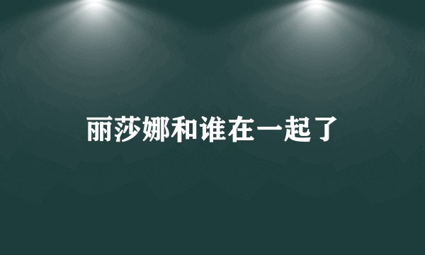 丽莎娜和谁在一起了