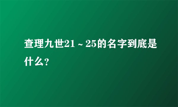 查理九世21～25的名字到底是什么？