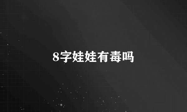 8字娃娃有毒吗