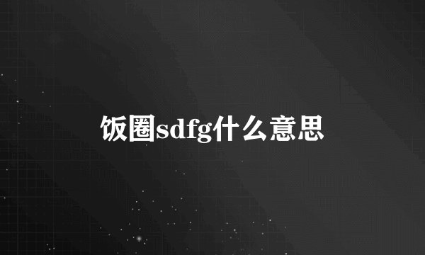 饭圈sdfg什么意思