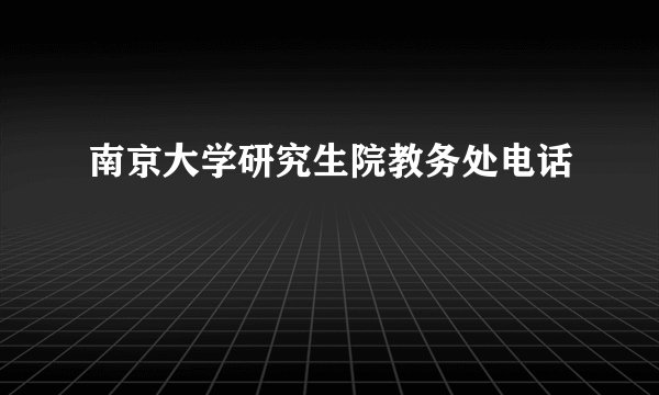 南京大学研究生院教务处电话