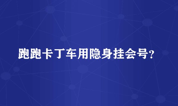 跑跑卡丁车用隐身挂会号？