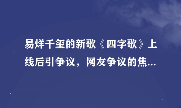 易烊千玺的新歌《四字歌》上线后引争议，网友争议的焦点是什么？