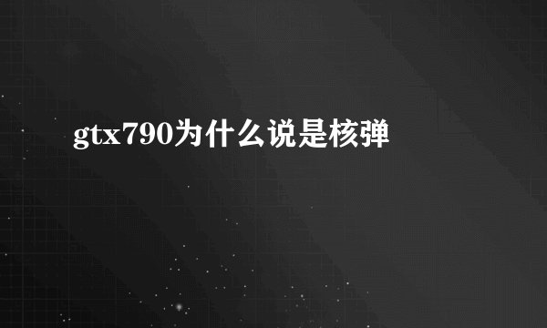 gtx790为什么说是核弹