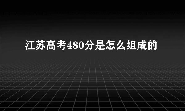 江苏高考480分是怎么组成的