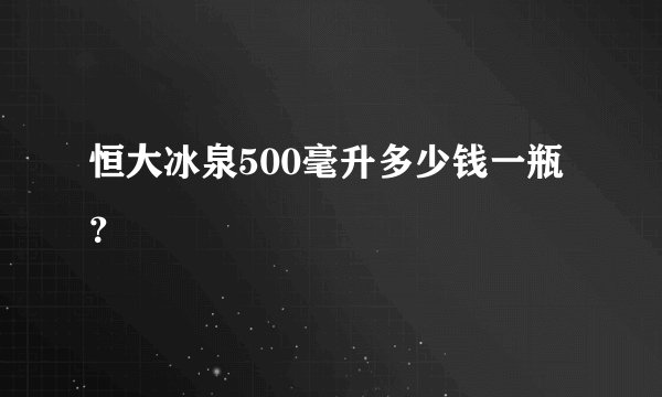 恒大冰泉500毫升多少钱一瓶？