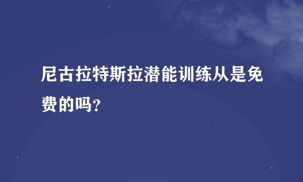 尼古拉特斯拉潜能训练从是免费的吗？