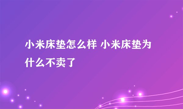 小米床垫怎么样 小米床垫为什么不卖了