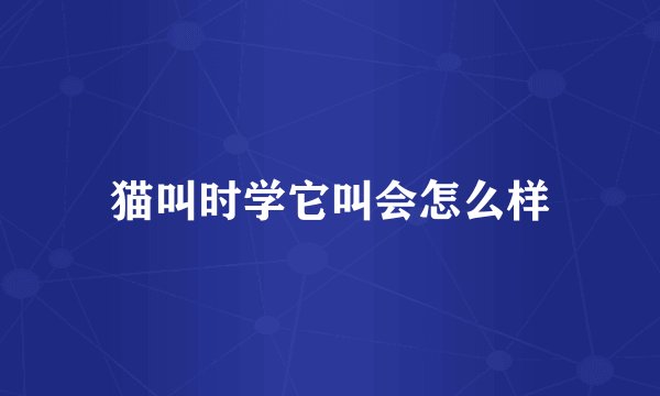 猫叫时学它叫会怎么样