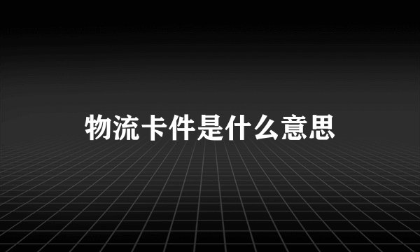 物流卡件是什么意思