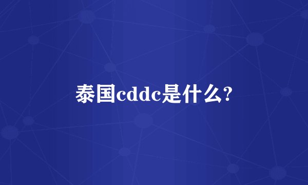 泰国cddc是什么?
