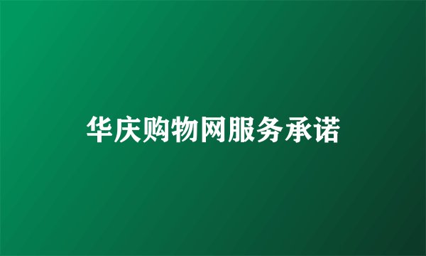 华庆购物网服务承诺