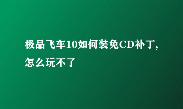 极品飞车10如何装免CD补丁,怎么玩不了