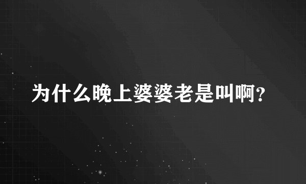 为什么晚上婆婆老是叫啊？