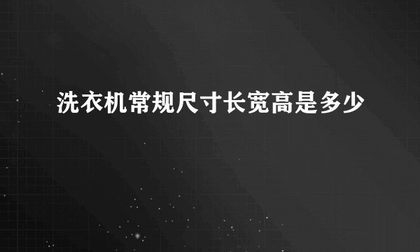 洗衣机常规尺寸长宽高是多少