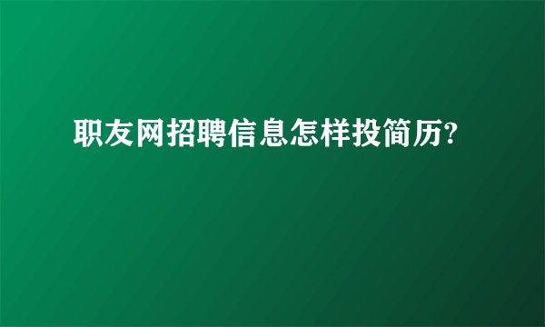 职友网招聘信息怎样投简历?