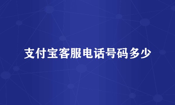支付宝客服电话号码多少