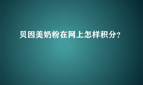 贝因美奶粉在网上怎样积分？