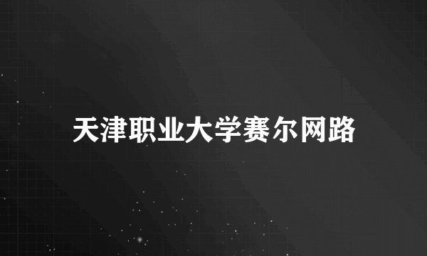 天津职业大学赛尔网路