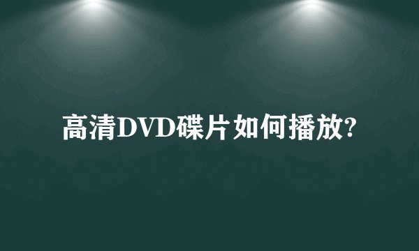 高清DVD碟片如何播放?