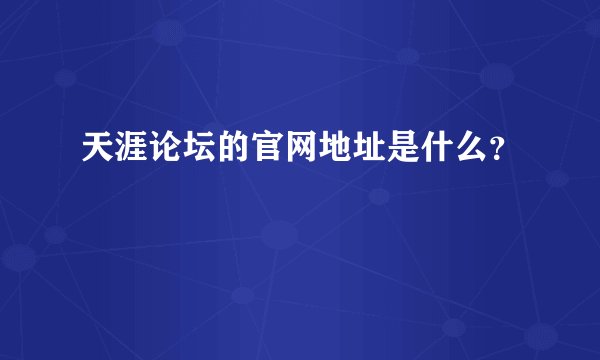 天涯论坛的官网地址是什么？