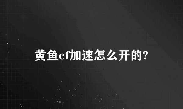 黄鱼cf加速怎么开的?
