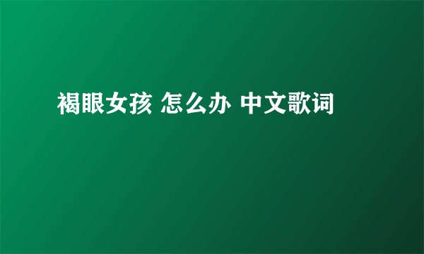 褐眼女孩 怎么办 中文歌词