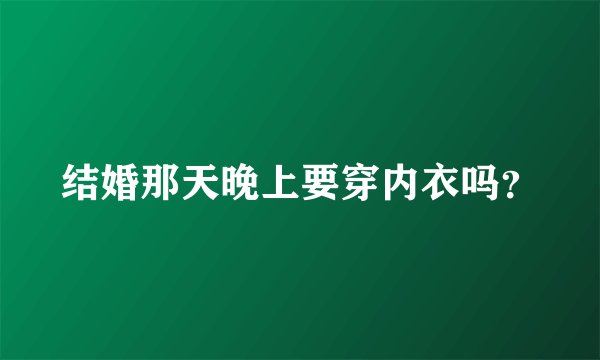 结婚那天晚上要穿内衣吗？