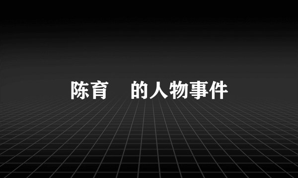 陈育嬬的人物事件