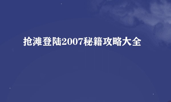 抢滩登陆2007秘籍攻略大全