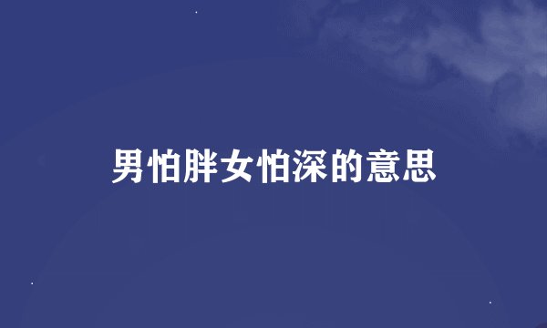 男怕胖女怕深的意思