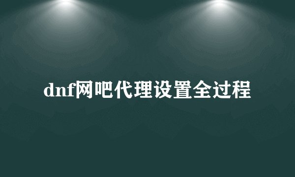 dnf网吧代理设置全过程