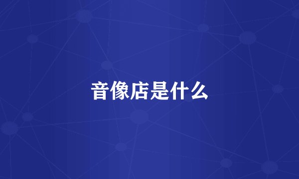 音像店是什么