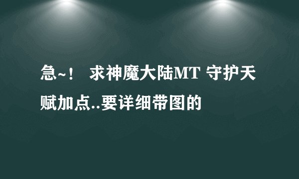 急~！ 求神魔大陆MT 守护天赋加点..要详细带图的