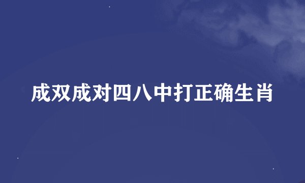 成双成对四八中打正确生肖