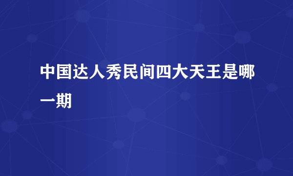 中国达人秀民间四大天王是哪一期