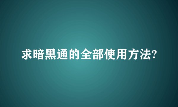 求暗黑通的全部使用方法?