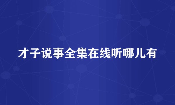才子说事全集在线听哪儿有
