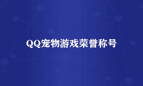QQ宠物游戏荣誉称号