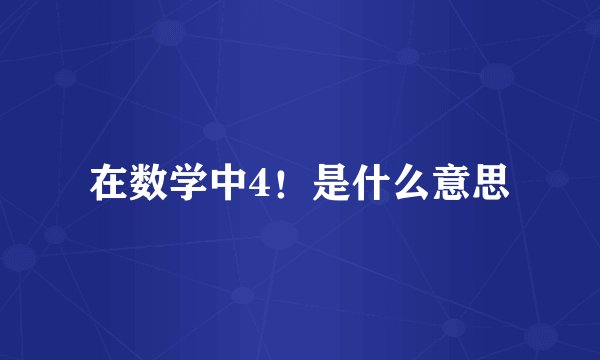 在数学中4！是什么意思